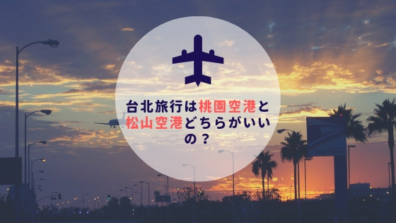 台湾ひとり旅｜台北旅行は桃園国際空港と松山空港どちらがいいの？