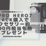 【GoPro期間限定キャンペーン】GoPro HERO7 Black購入でアクセサリー約7000円相当を無料プレゼント【2019/4/2~4/19】