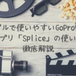 シンプルで使いやすいGoPro動画編集アプリ「Splice」の使い方を徹底解説