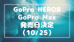 GoPro HERO8とGoPro MAX発売日10/25に決定！予約注文開始！